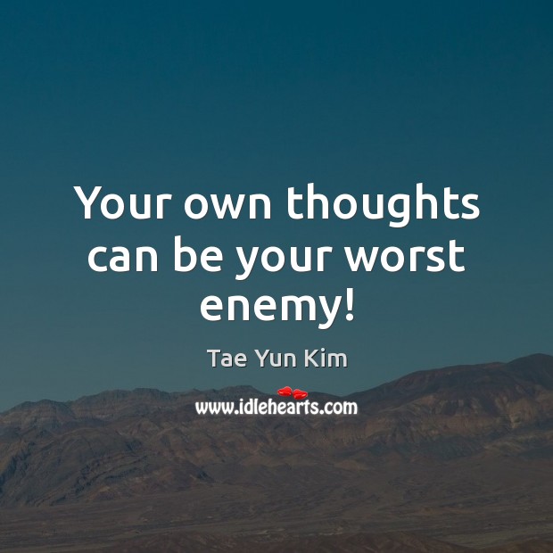 Your own thoughts can be your worst enemy! Tae Yun Kim Picture Quote