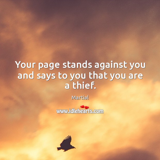Your page stands against you and says to you that you are a thief. Martial Picture Quote