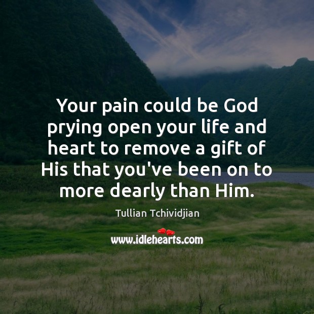 Your pain could be God prying open your life and heart to Tullian Tchividjian Picture Quote