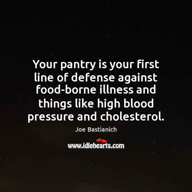 Your pantry is your first line of defense against food-borne illness and Joe Bastianich Picture Quote