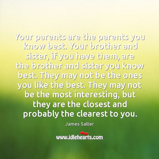 Your parents are the parents you know best. Your brother and sister, James Salter Picture Quote