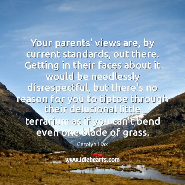Your parents’ views are, by current standards, out there. Getting in their Image