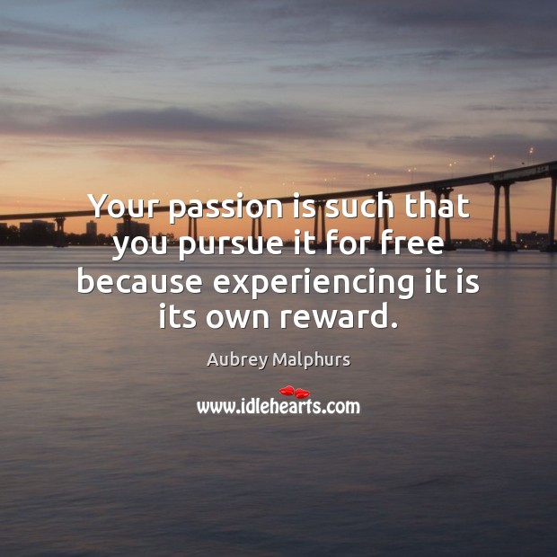 Your passion is such that you pursue it for free because experiencing Image