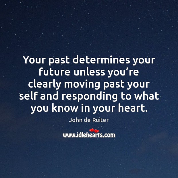 Your past determines your future unless you’re clearly moving past your John de Ruiter Picture Quote