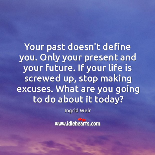 Your past doesn’t define you. Only your present and your future. If Ingrid Weir Picture Quote
