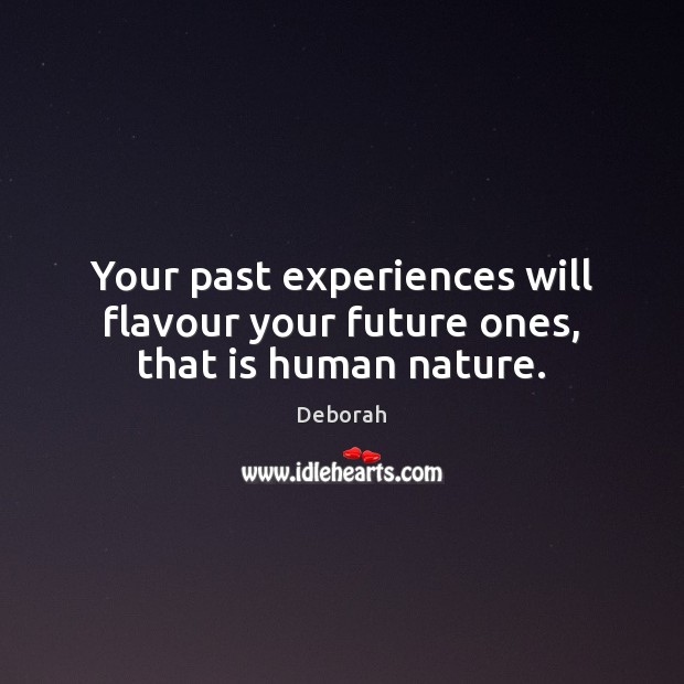 Your past experiences will flavour your future ones, that is human nature. Deborah Picture Quote