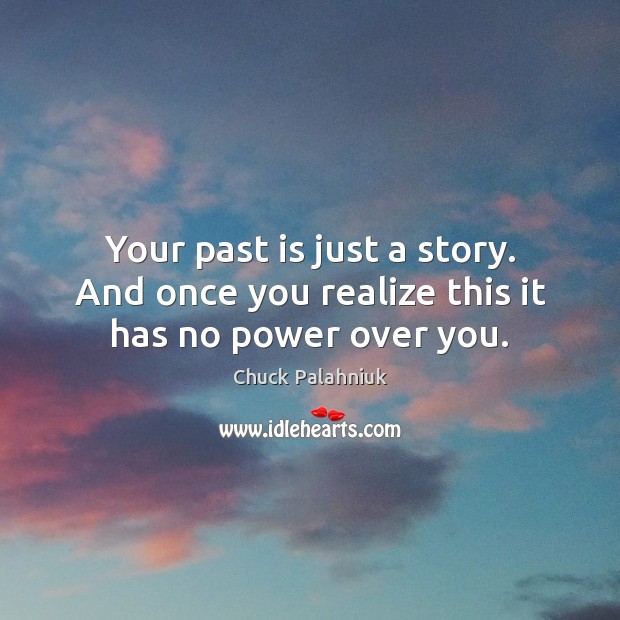 Your past is just a story. And once you realize this it has no power over you. Image