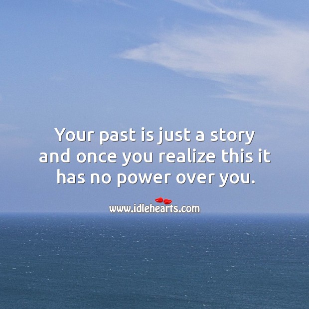 Your past is just a story and once you realize this it has no power over you. Past Quotes Image