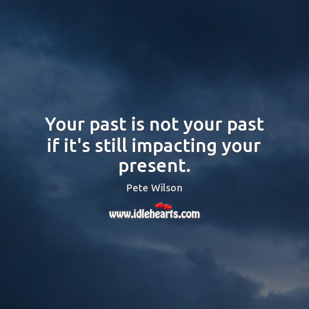 Your past is not your past if it’s still impacting your present. Past Quotes Image