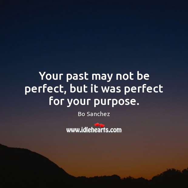 Your past may not be perfect, but it was perfect for your purpose. Bo Sanchez Picture Quote