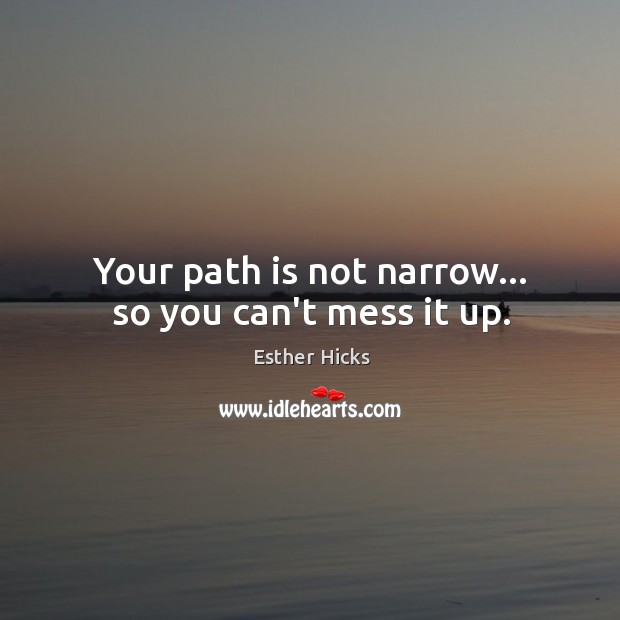 Your path is not narrow… so you can’t mess it up. Image