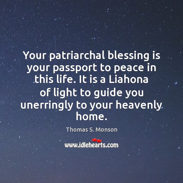 Your patriarchal blessing is your passport to peace in this life. It Thomas S. Monson Picture Quote