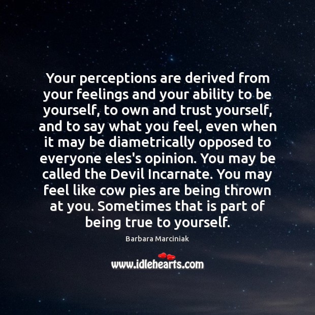 Your perceptions are derived from your feelings and your ability to be Barbara Marciniak Picture Quote