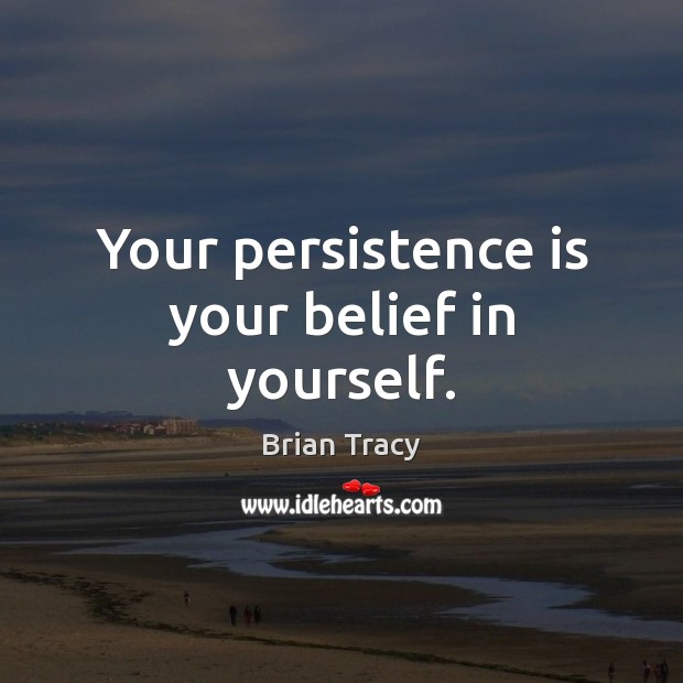 Your persistence is your belief in yourself. Image