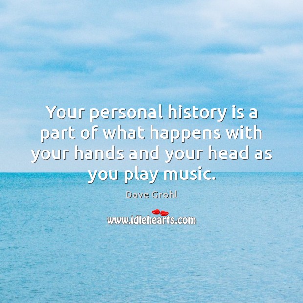 Your personal history is a part of what happens with your hands Dave Grohl Picture Quote