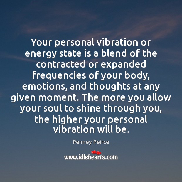 Your personal vibration or energy state is a blend of the contracted Penney Peirce Picture Quote