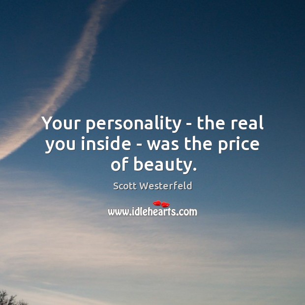 Your personality – the real you inside – was the price of beauty. Scott Westerfeld Picture Quote