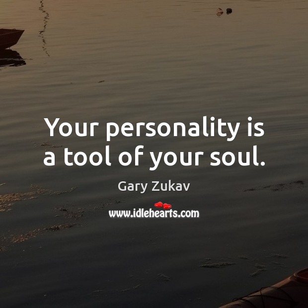 Your personality is a tool of your soul. Gary Zukav Picture Quote