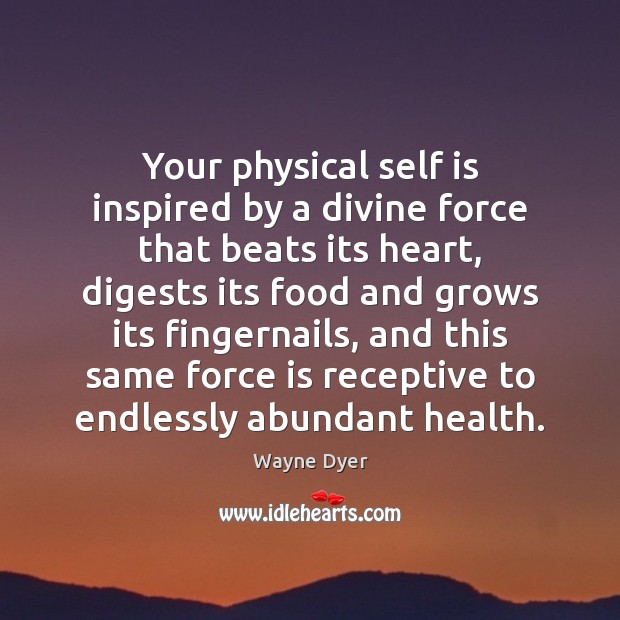 Your physical self is inspired by a divine force that beats its 
