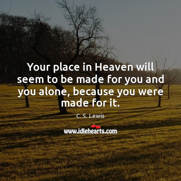 Your place in Heaven will seem to be made for you and C. S. Lewis Picture Quote