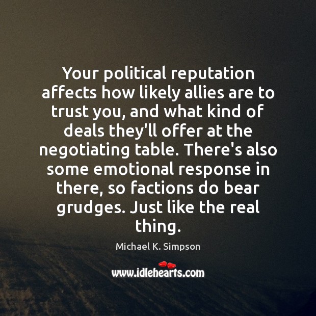 Your political reputation affects how likely allies are to trust you, and Michael K. Simpson Picture Quote