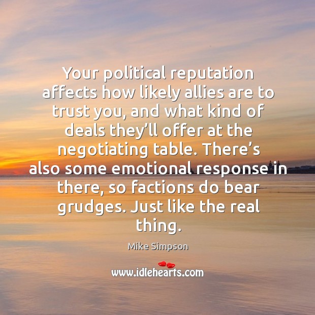 Your political reputation affects how likely allies are to trust you, and what kind of deals Mike Simpson Picture Quote