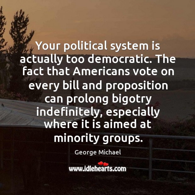 Your political system is actually too democratic. The fact that americans vote on every Image