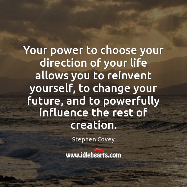Your power to choose your direction of your life allows you to Stephen Covey Picture Quote