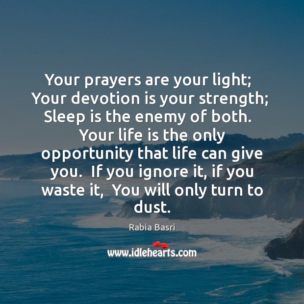 Your prayers are your light;   Your devotion is your strength;  Sleep is Rabia Basri Picture Quote