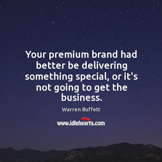 Your premium brand had better be delivering something special, or it’s not Warren Buffett Picture Quote