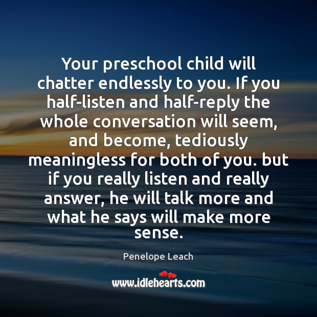 Your preschool child will chatter endlessly to you. If you half-listen and Image