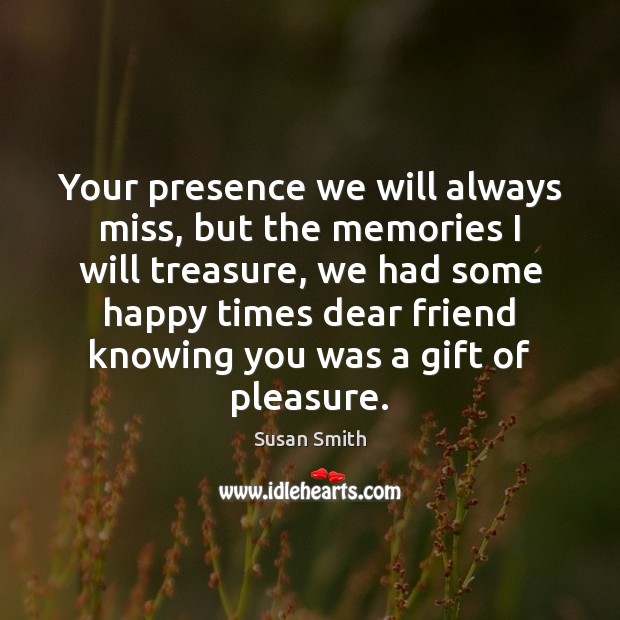 Your presence we will always miss, but the memories I will treasure, Image