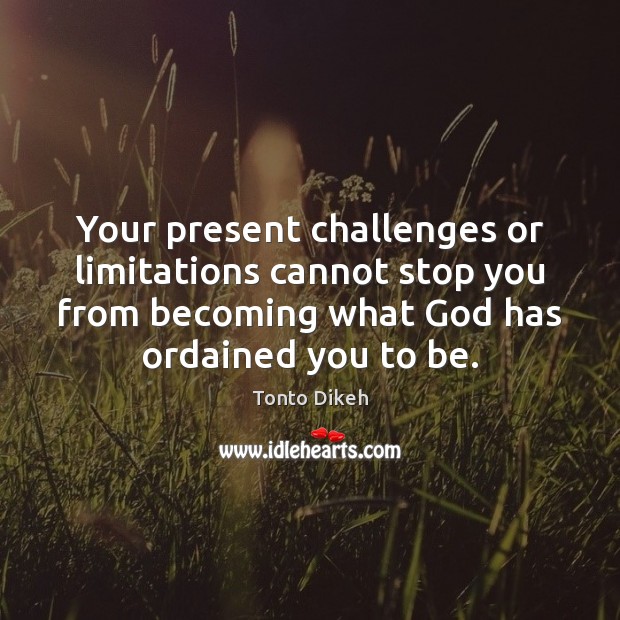 Your present challenges or limitations cannot stop you from becoming what God Tonto Dikeh Picture Quote
