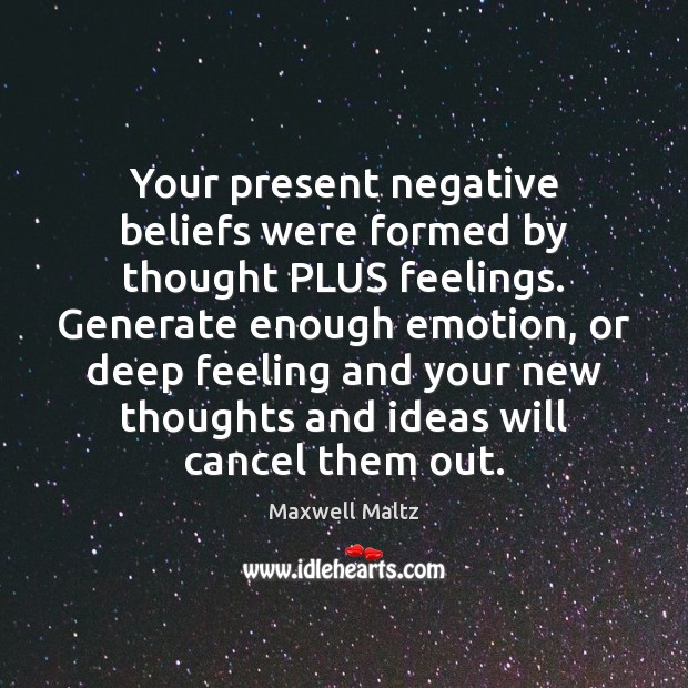 Your present negative beliefs were formed by thought PLUS feelings. Generate enough Maxwell Maltz Picture Quote