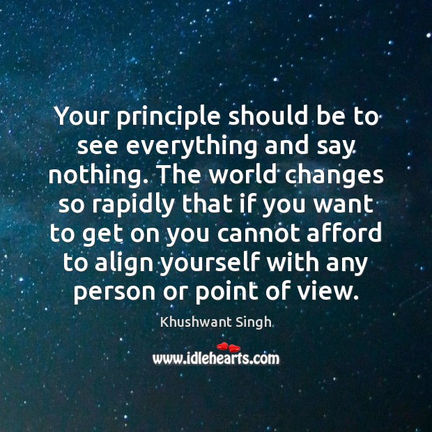 Your principle should be to see everything and say nothing. The world Image