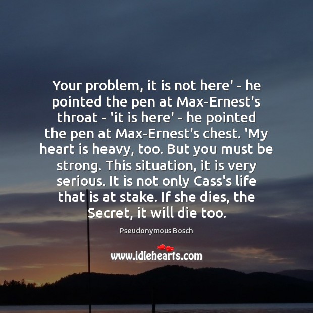 Your problem, it is not here’ – he pointed the pen at Pseudonymous Bosch Picture Quote