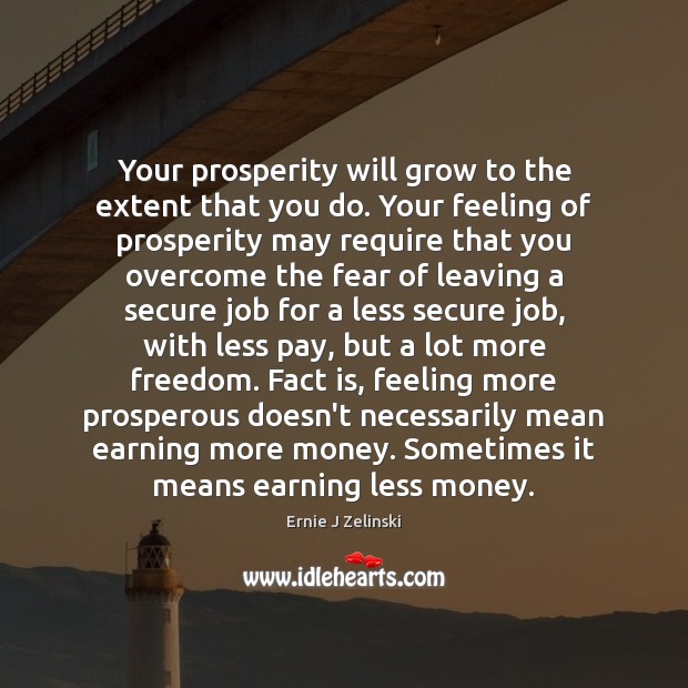 Your prosperity will grow to the extent that you do. Your feeling Ernie J Zelinski Picture Quote