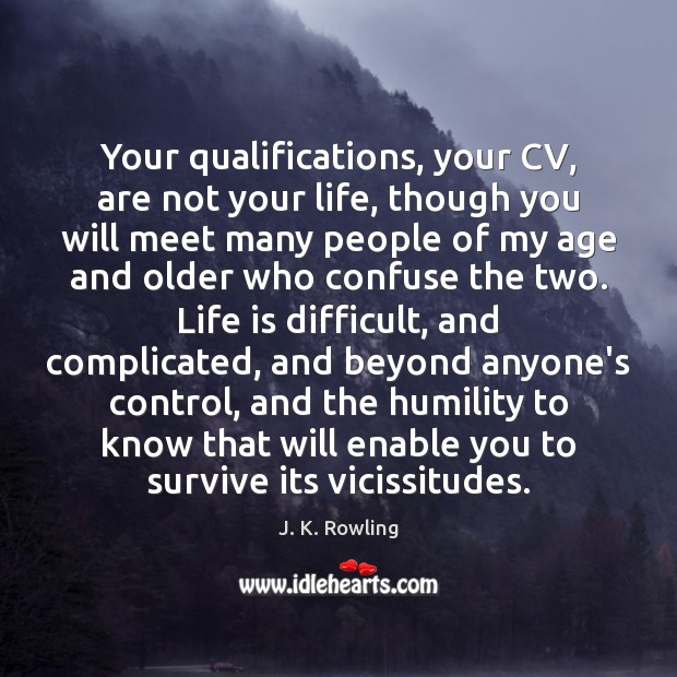 Your qualifications, your CV, are not your life, though you will meet Humility Quotes Image
