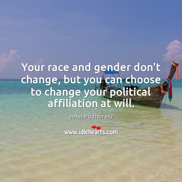 Your race and gender don’t change, but you can choose to change John Podhoretz Picture Quote