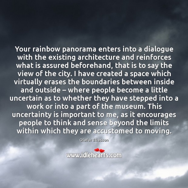 Your rainbow panorama enters into a dialogue with the existing architecture and Olafur Eliasson Picture Quote