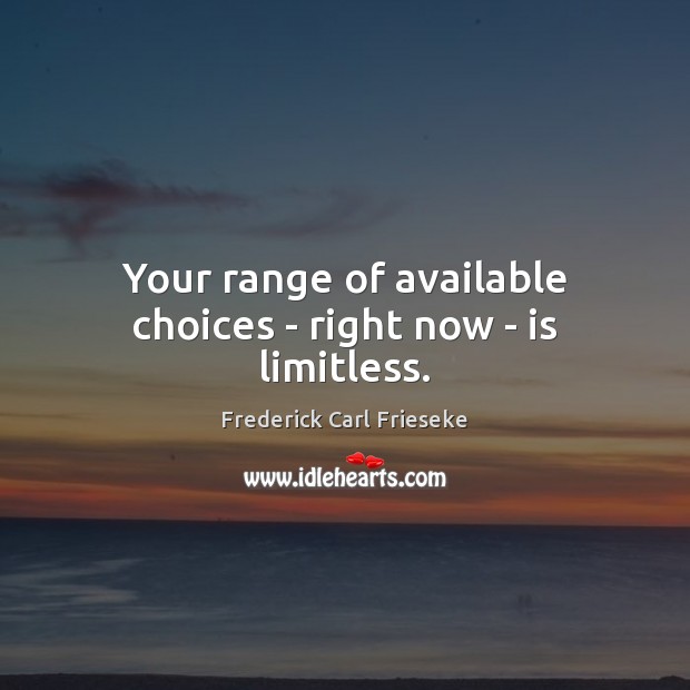 Your range of available choices – right now – is limitless. Frederick Carl Frieseke Picture Quote