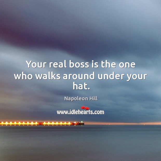 Your real boss is the one who walks around under your hat. Image