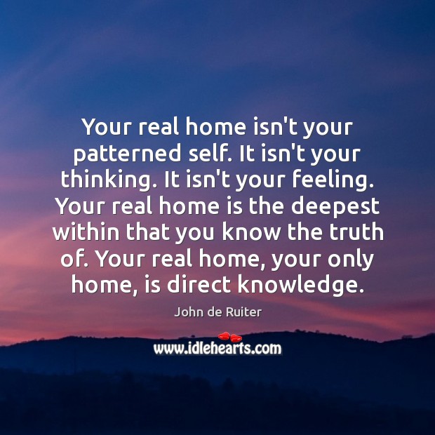 Your real home isn’t your patterned self. It isn’t your thinking. It Home Quotes Image