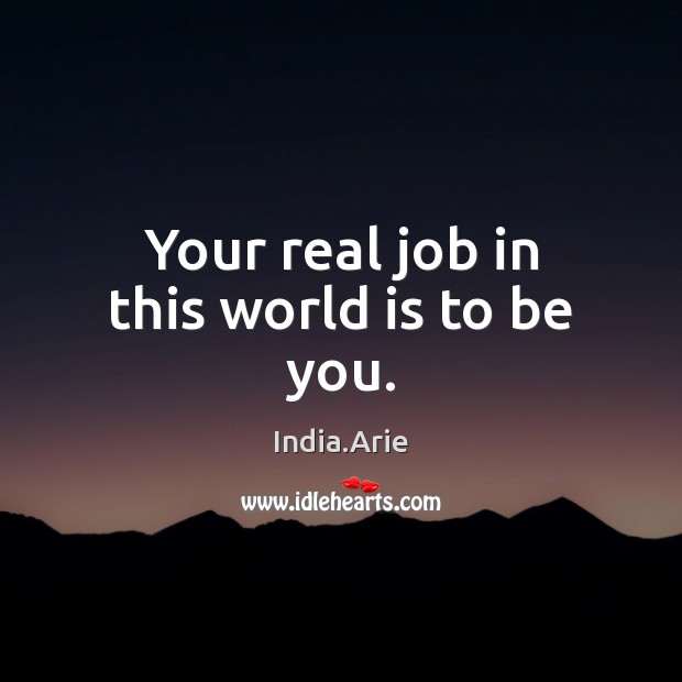 Your real job in this world is to be you. Be You Quotes Image