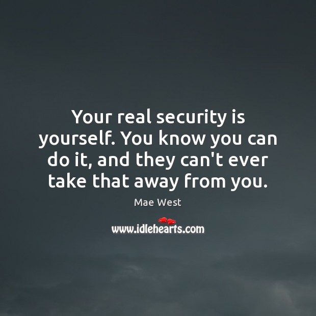 Your real security is yourself. You know you can do it, and Mae West Picture Quote