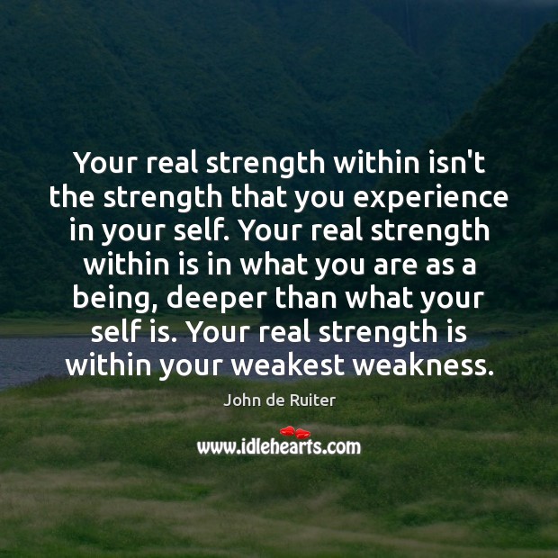 Your real strength within isn’t the strength that you experience in your John de Ruiter Picture Quote