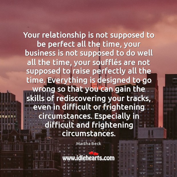 Your relationship is not supposed to be perfect all the time, your Martha Beck Picture Quote