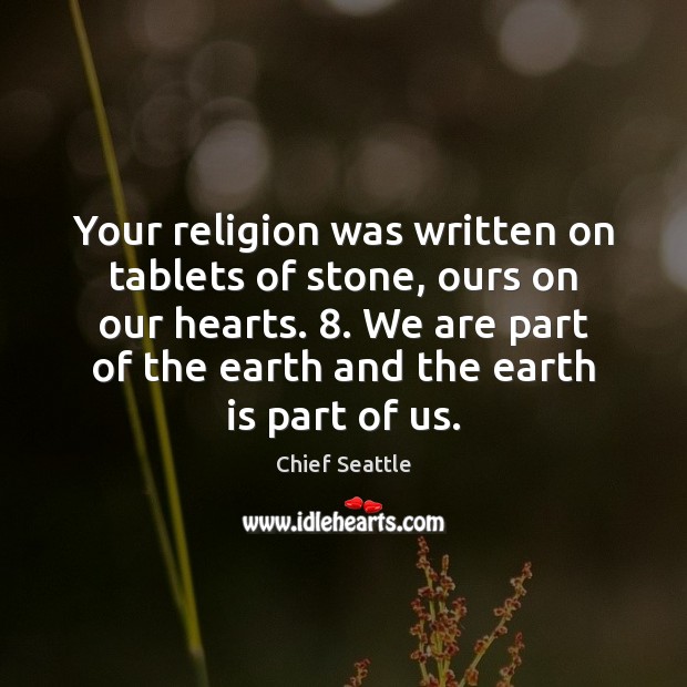 Your religion was written on tablets of stone, ours on our hearts. 8. Chief Seattle Picture Quote