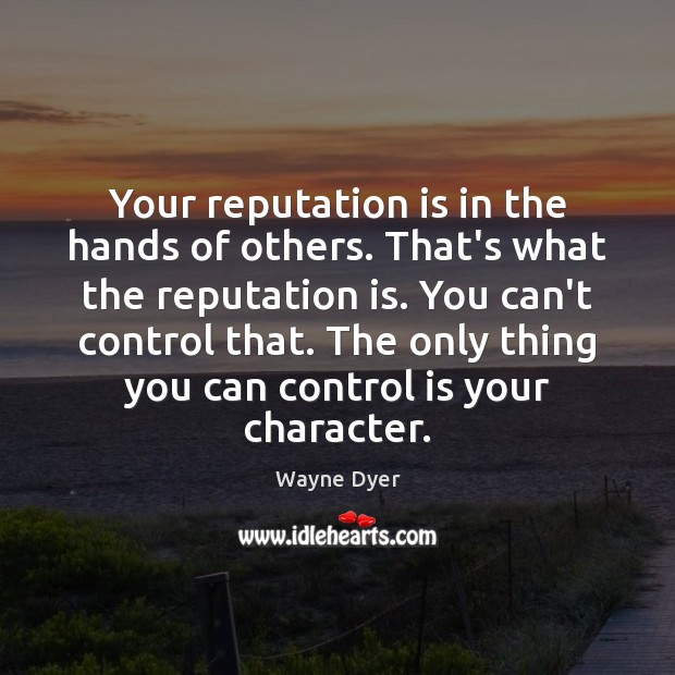 Your reputation is in the hands of others. That’s what the reputation Wayne Dyer Picture Quote