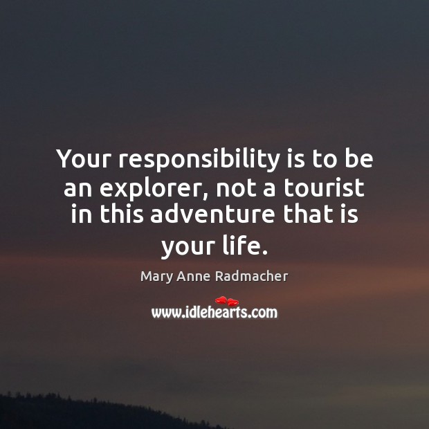 Your responsibility is to be an explorer, not a tourist in this Image